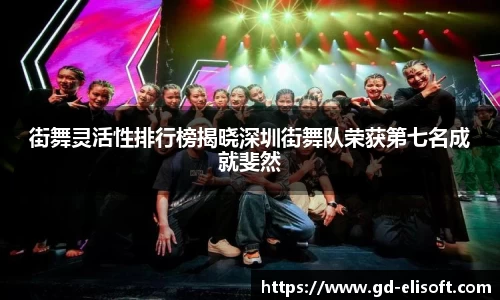 街舞灵活性排行榜揭晓深圳街舞队荣获第七名成就斐然