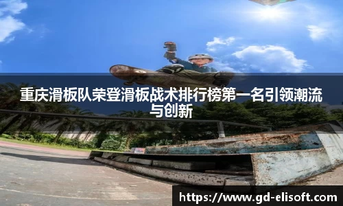 重庆滑板队荣登滑板战术排行榜第一名引领潮流与创新