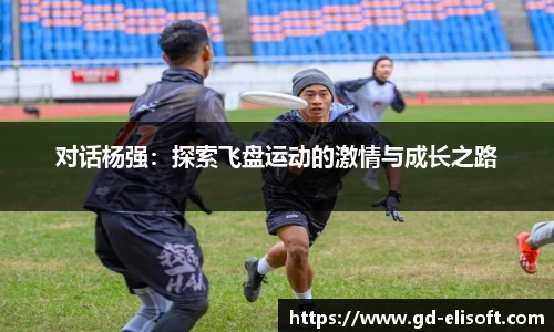 对话杨强：探索飞盘运动的激情与成长之路